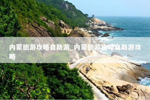 内蒙旅游攻略自助游_内蒙旅游攻略自助游攻略