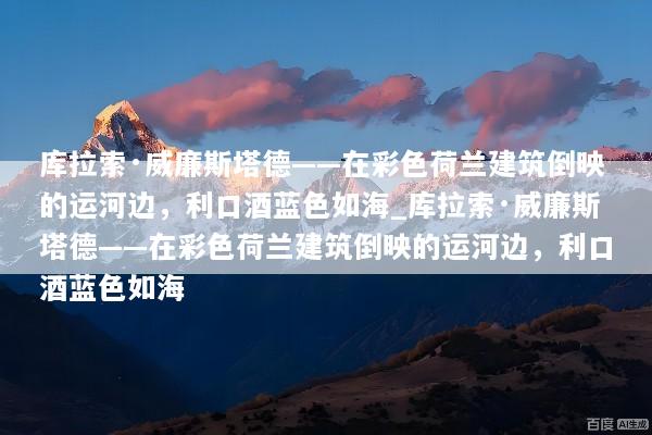 库拉索·威廉斯塔德——在彩色荷兰建筑倒映的运河边，利口酒蓝色如海_库拉索·威廉斯塔德——在彩色荷兰建筑倒映的运河边，利口酒蓝色如海
