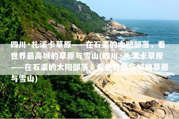 四川·扎溪卡草原——在石渠的太阳部落，看世界最高城的草原与雪山(四川·扎溪卡草原——在石渠的太阳部落，看世界最高城的草原与雪山)